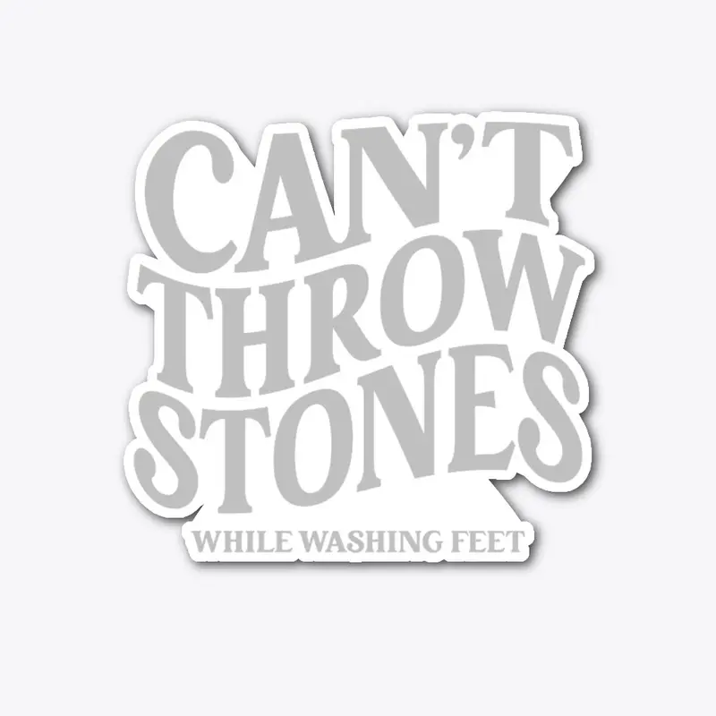 Can't Throw Stones While Washing Feet